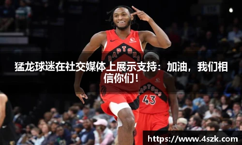 猛龙球迷在社交媒体上展示支持：加油，我们相信你们！