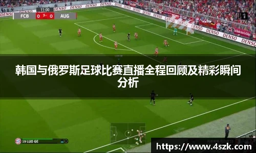 韩国与俄罗斯足球比赛直播全程回顾及精彩瞬间分析