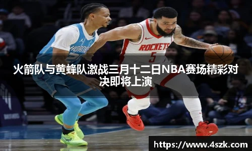 火箭队与黄蜂队激战三月十二日NBA赛场精彩对决即将上演