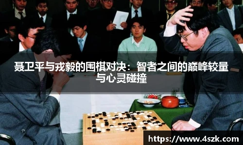聂卫平与戎毅的围棋对决：智者之间的巅峰较量与心灵碰撞