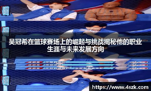 吴冠希在篮球赛场上的崛起与挑战揭秘他的职业生涯与未来发展方向