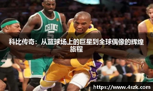 科比传奇：从篮球场上的巨星到全球偶像的辉煌旅程